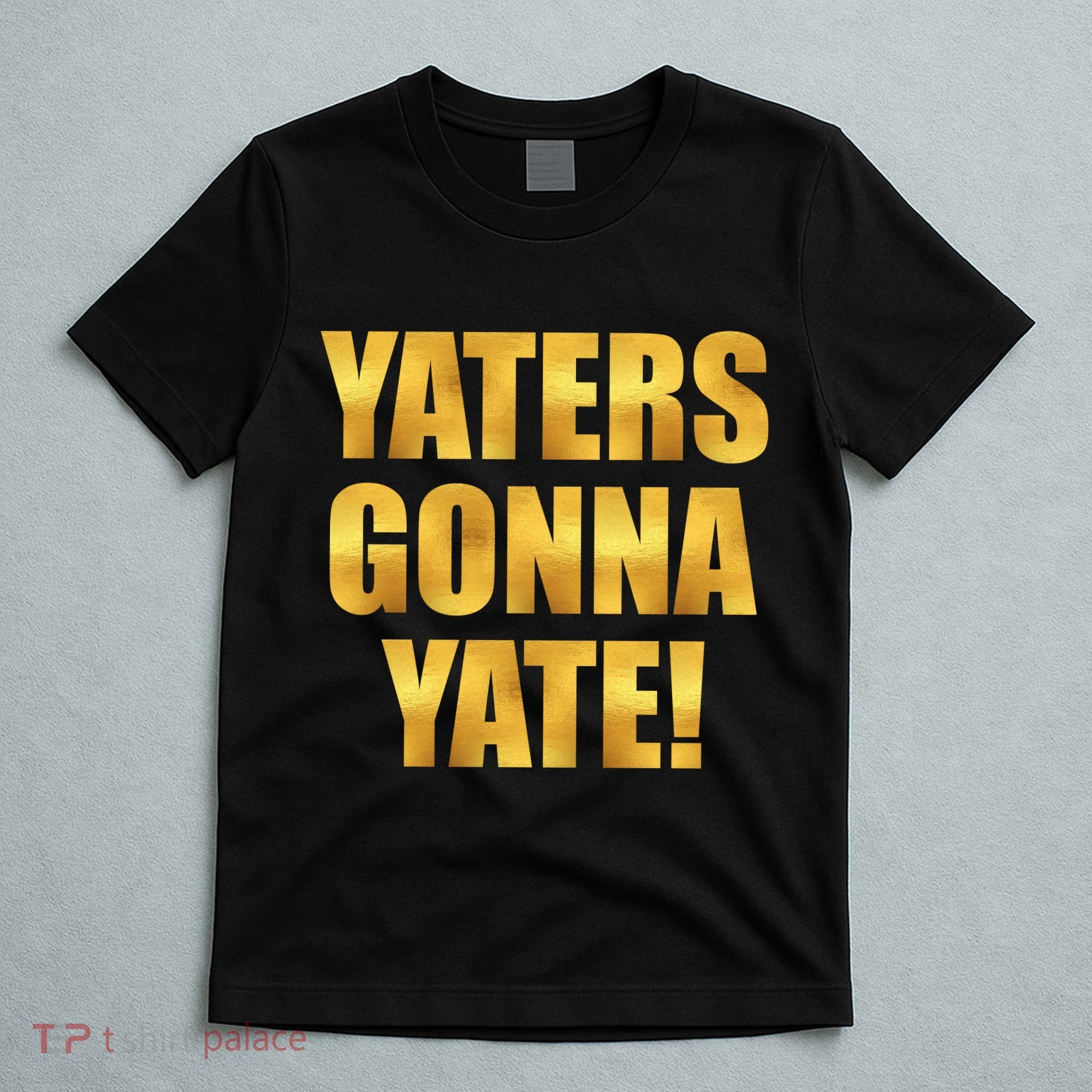 Limited Edition Yaters Gonna Yate! Gold Print T-Shirt
