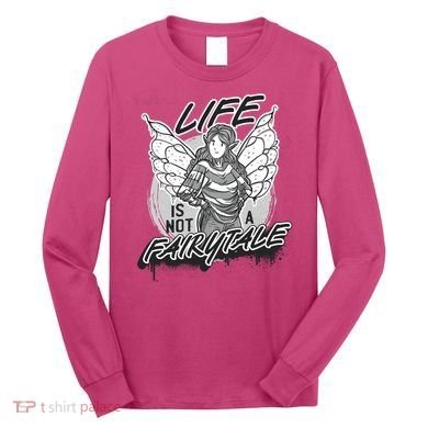 Life Is Not A Fairytale Long Sleeve Shirt