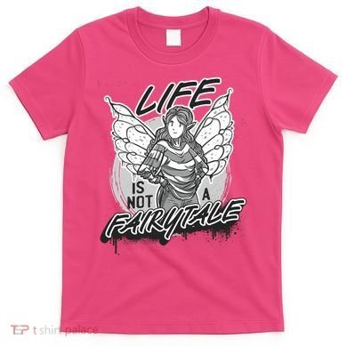 Life Is Not A Fairytale T-Shirt