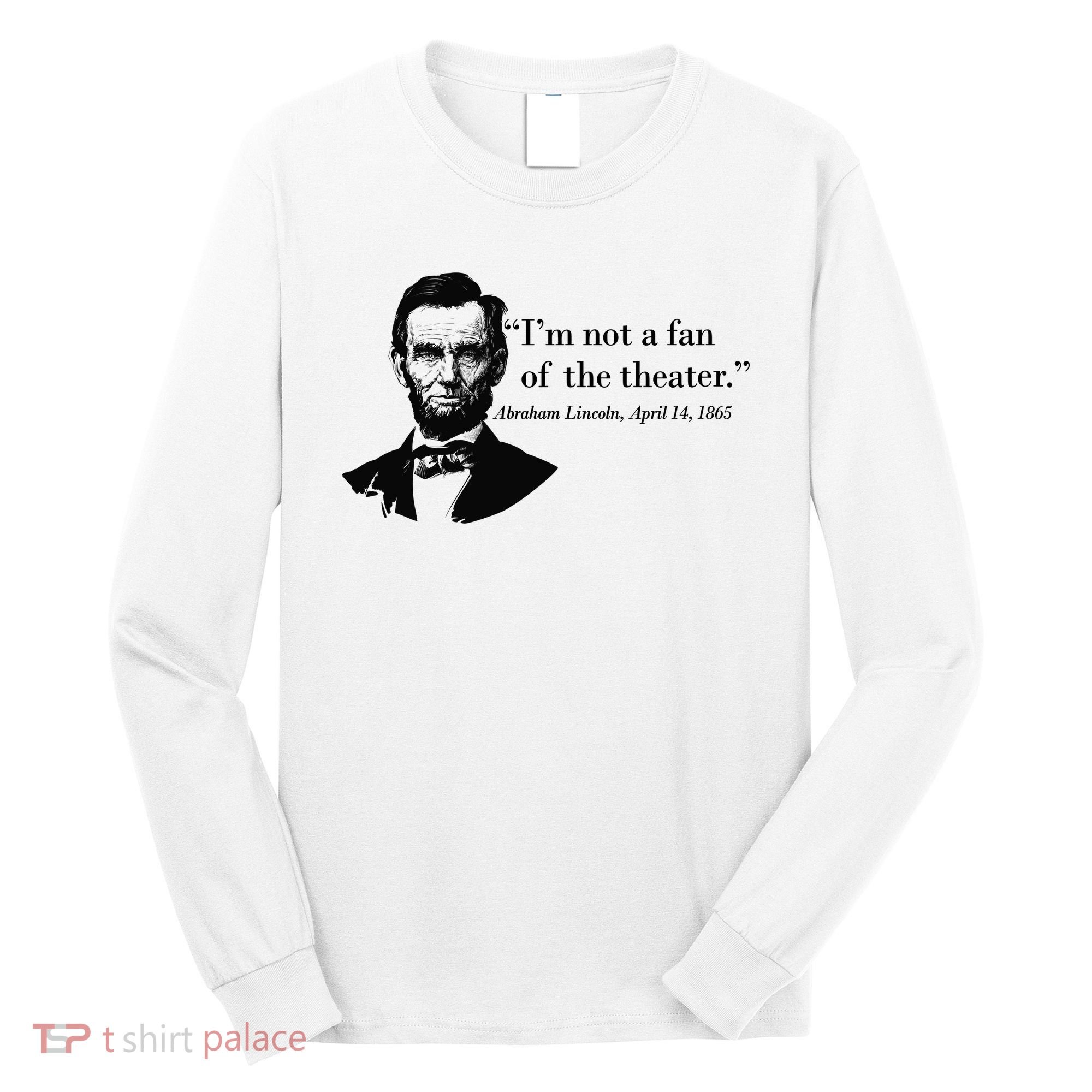 Lincoln Not A Fan Of The Theater Long Sleeve Shirt