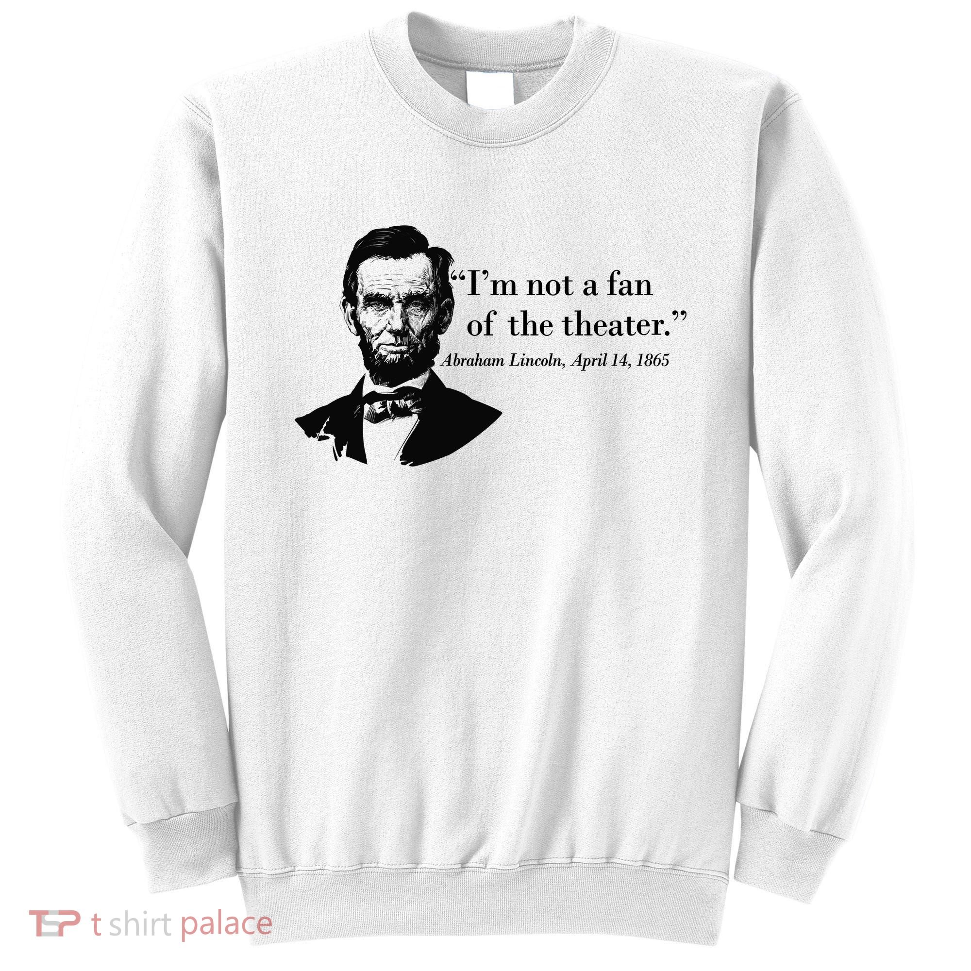 Lincoln Not A Fan Of The Theater Sweatshirt
