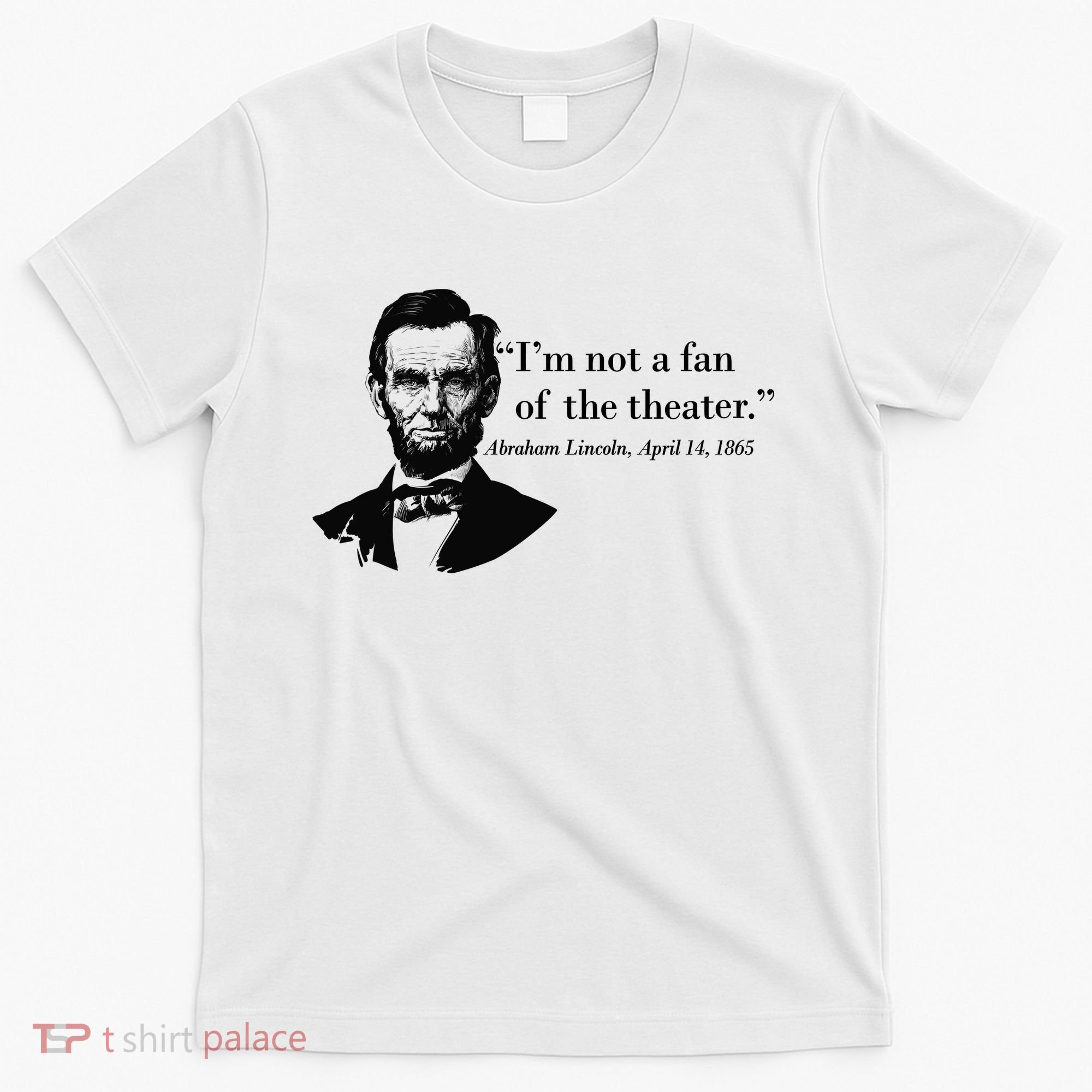 Lincoln Not A Fan Of The Theater T-Shirt