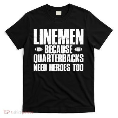 Linemen Because Quarterbacks Need Heroes Too T-Shirt