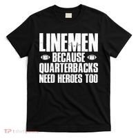 Linemen Because Quarterbacks Need Heroes Too T-Shirt thumb 0