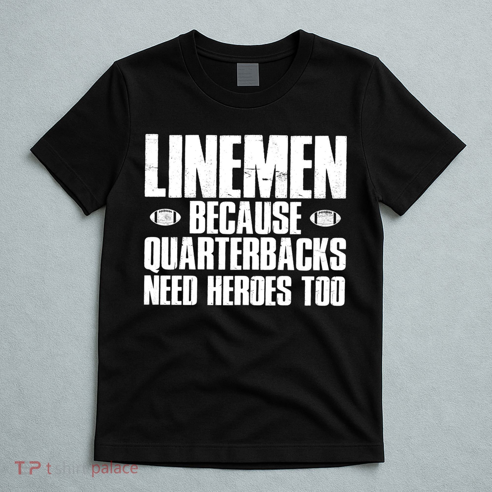Linemen Because Quarterbacks Need Heroes Too T-Shirt
