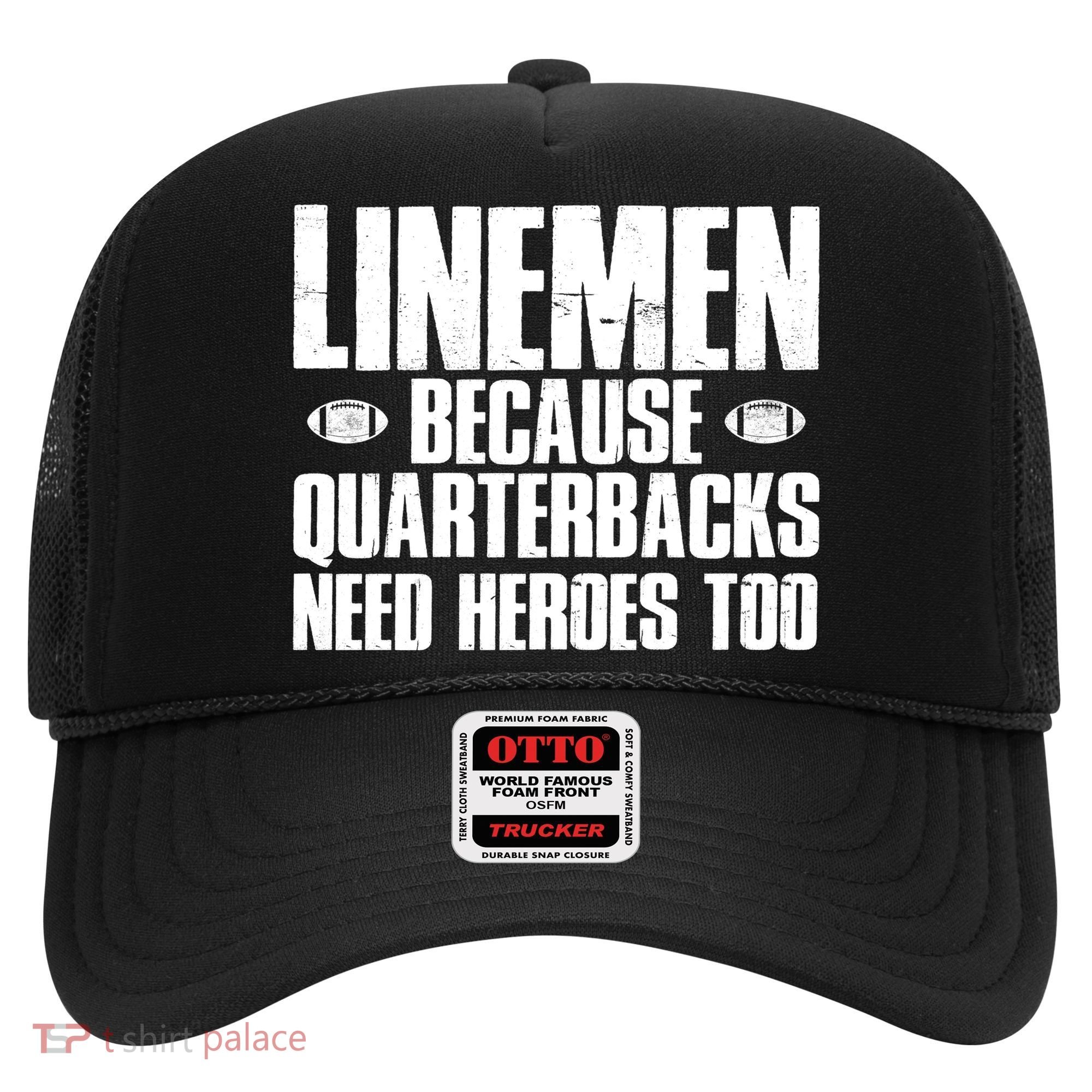 Linemen Because Quarterbacks Need Heroes Too Hat