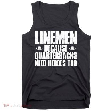 Linemen Because Quarterbacks Need Heroes Too Tank Top