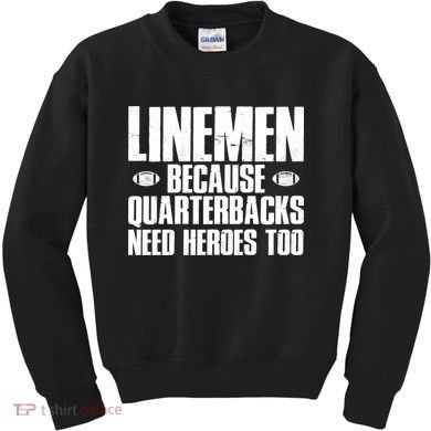 Linemen Because Quarterbacks Need Heroes Too Kids Sweatshirt