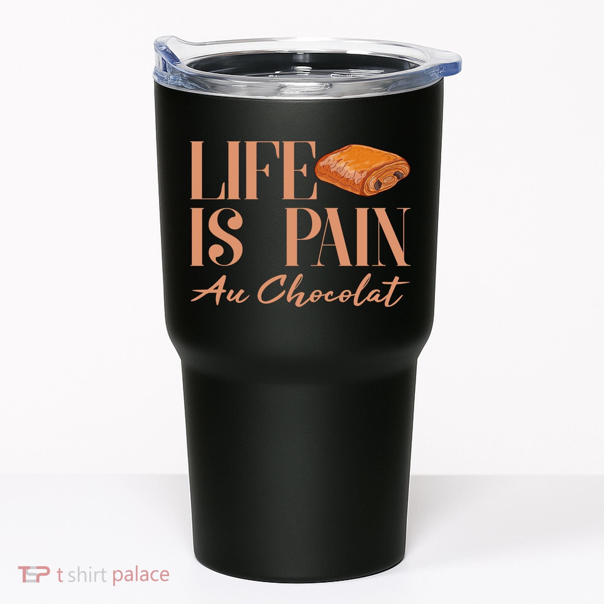 Life Is Pain Au Chocolat Tumbler