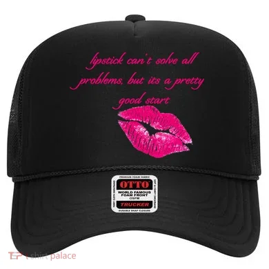 Lipstick Can't Solve All Pretty Problems But It's A Good Start Hat