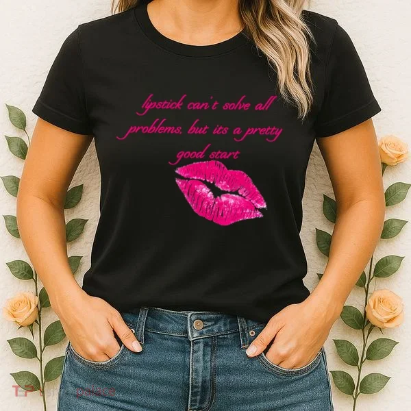 Lipstick Can't Solve All Pretty Problems But It's A Good Start Women's T-Shirt