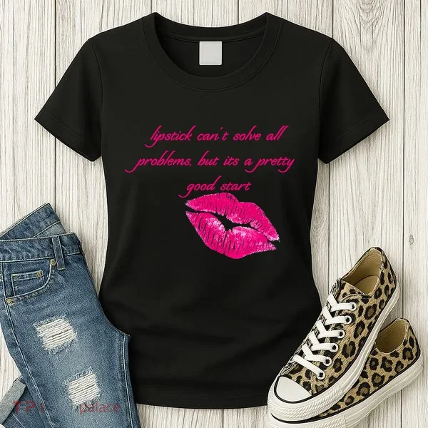 Lipstick Can't Solve All Pretty Problems But It's A Good Start Women's T-Shirt
