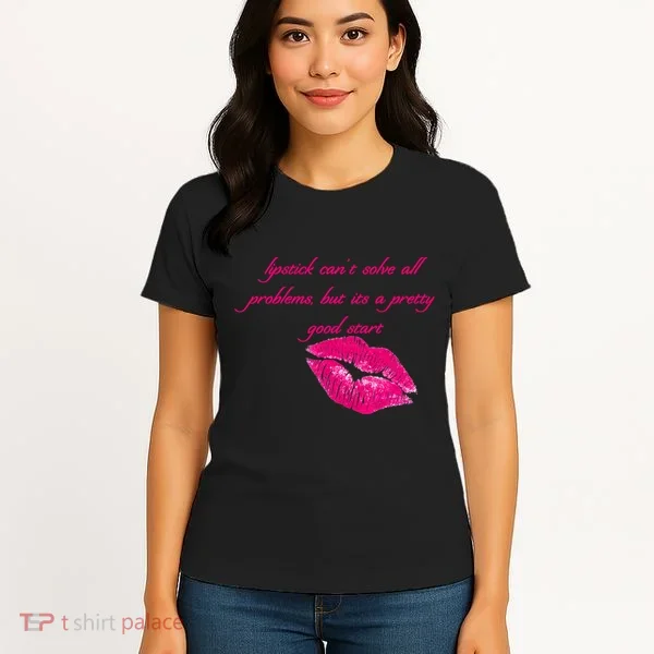 Lipstick Can't Solve All Pretty Problems But It's A Good Start Women's T-Shirt