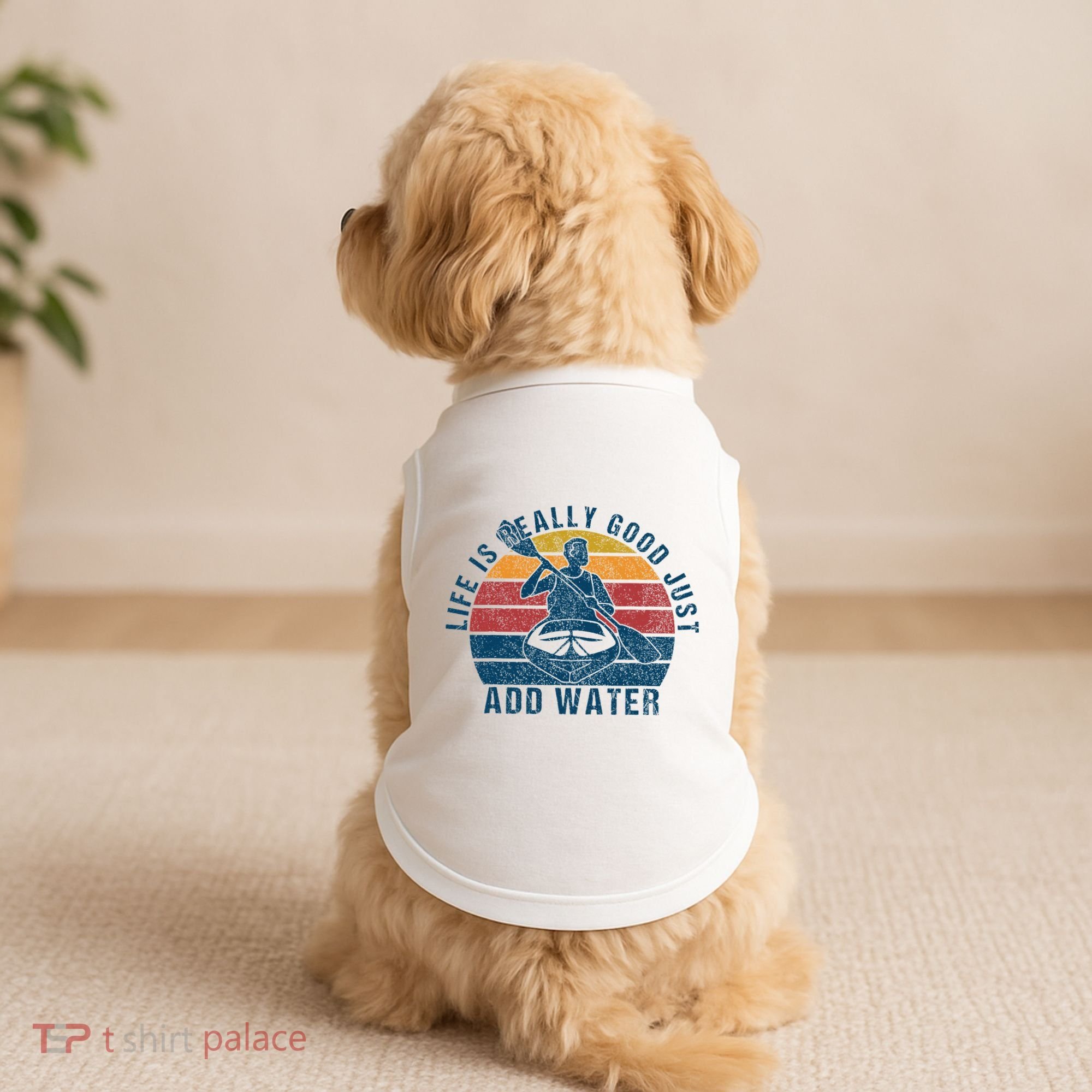 Life Is Really Good Just Add Water Kayaking Kayak Outdoor Doggie Tank
