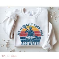 Life Is Really Good Just Add Water Kayaking Kayak Outdoor Sweatshirt thumb 2