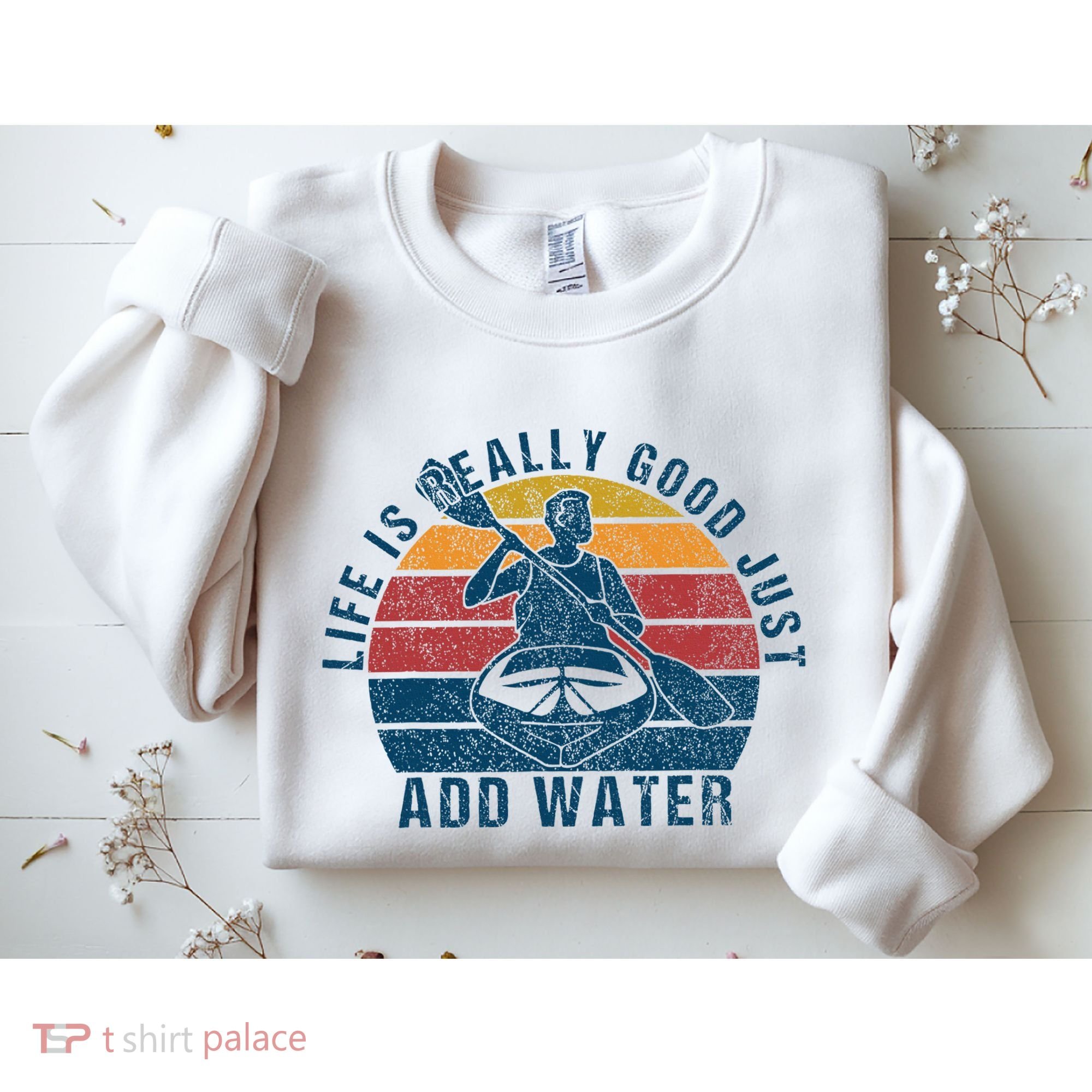 Life Is Really Good Just Add Water Kayaking Kayak Outdoor Sweatshirt