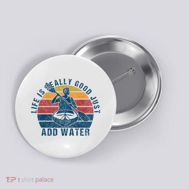 Life Is Really Good Just Add Water Kayaking Kayak Outdoor Button