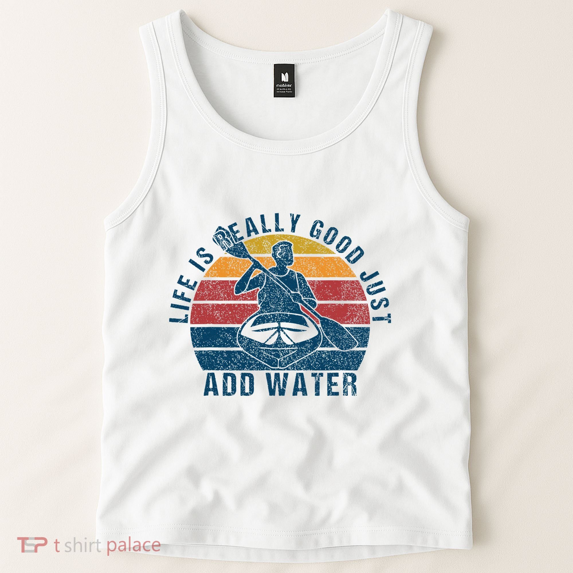 Life Is Really Good Just Add Water Kayaking Kayak Outdoor Tank Top