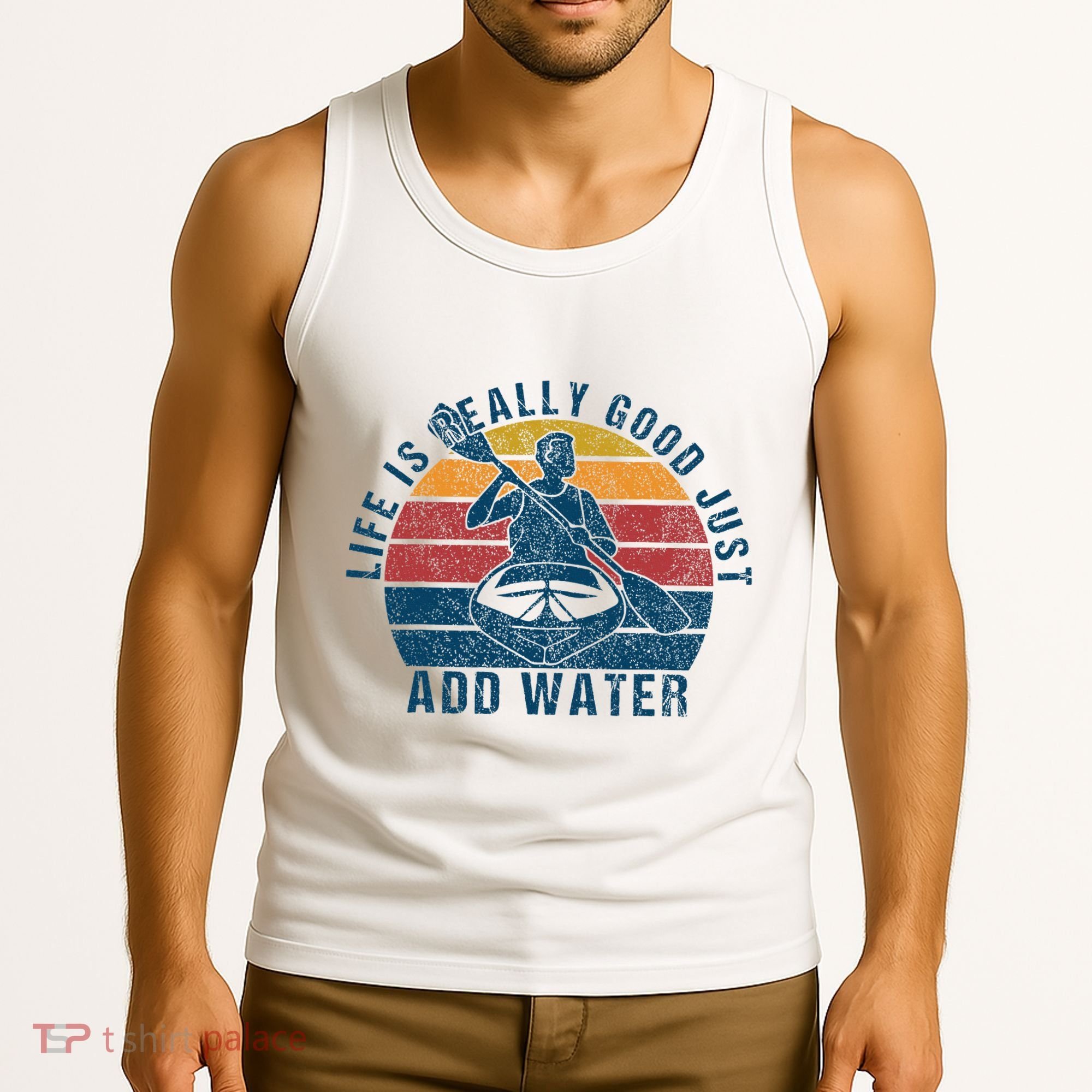 Life Is Really Good Just Add Water Kayaking Kayak Outdoor Tank Top
