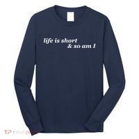 Life Is Short And So Am I Long Sleeve Shirt thumb 0