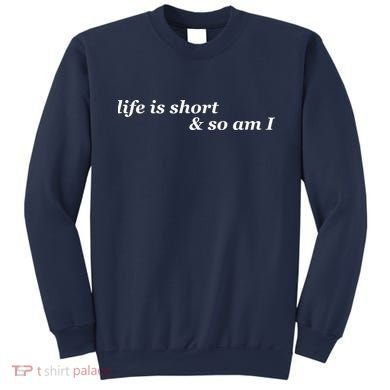 Life Is Short And So Am I Sweatshirt
