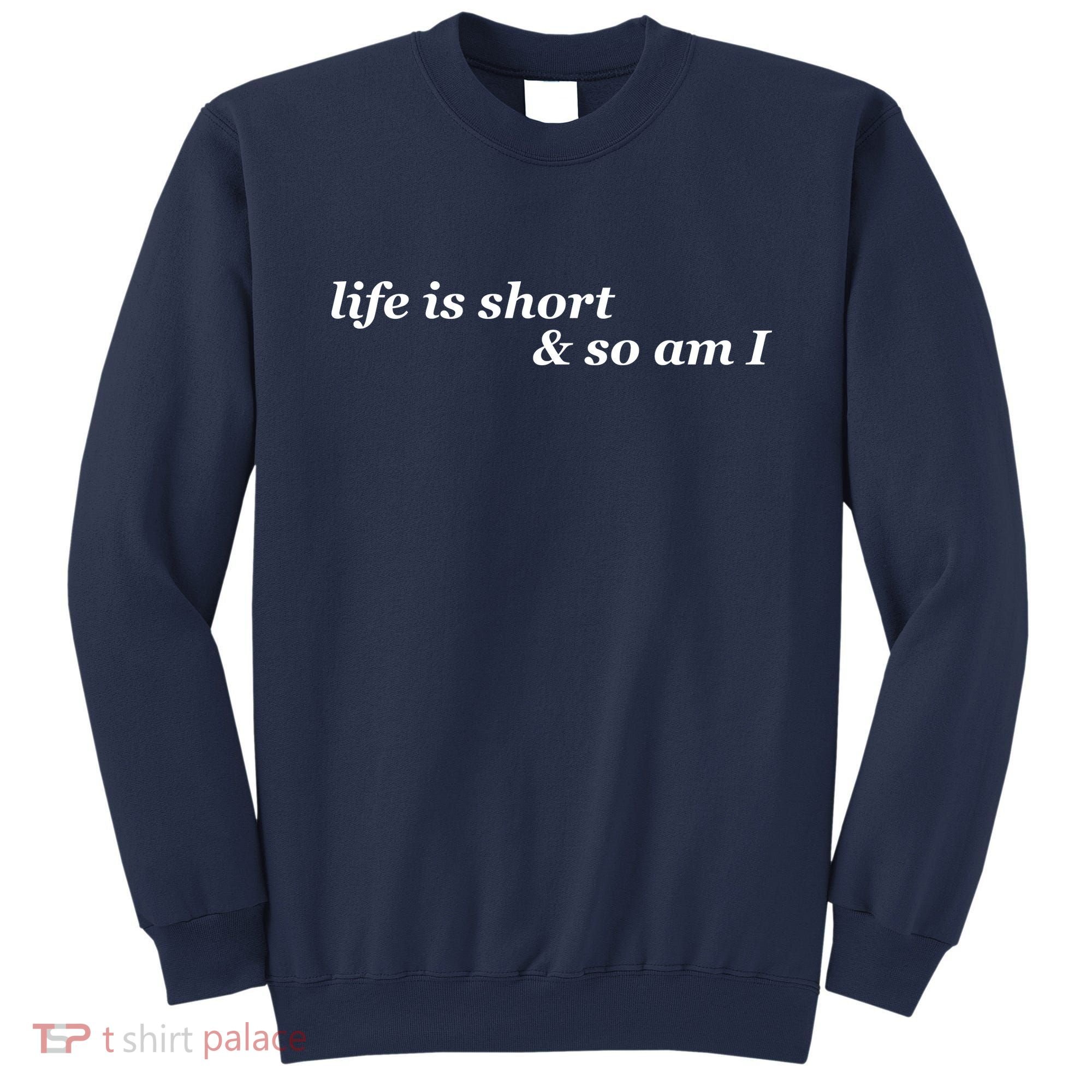 Life Is Short And So Am I Sweatshirt