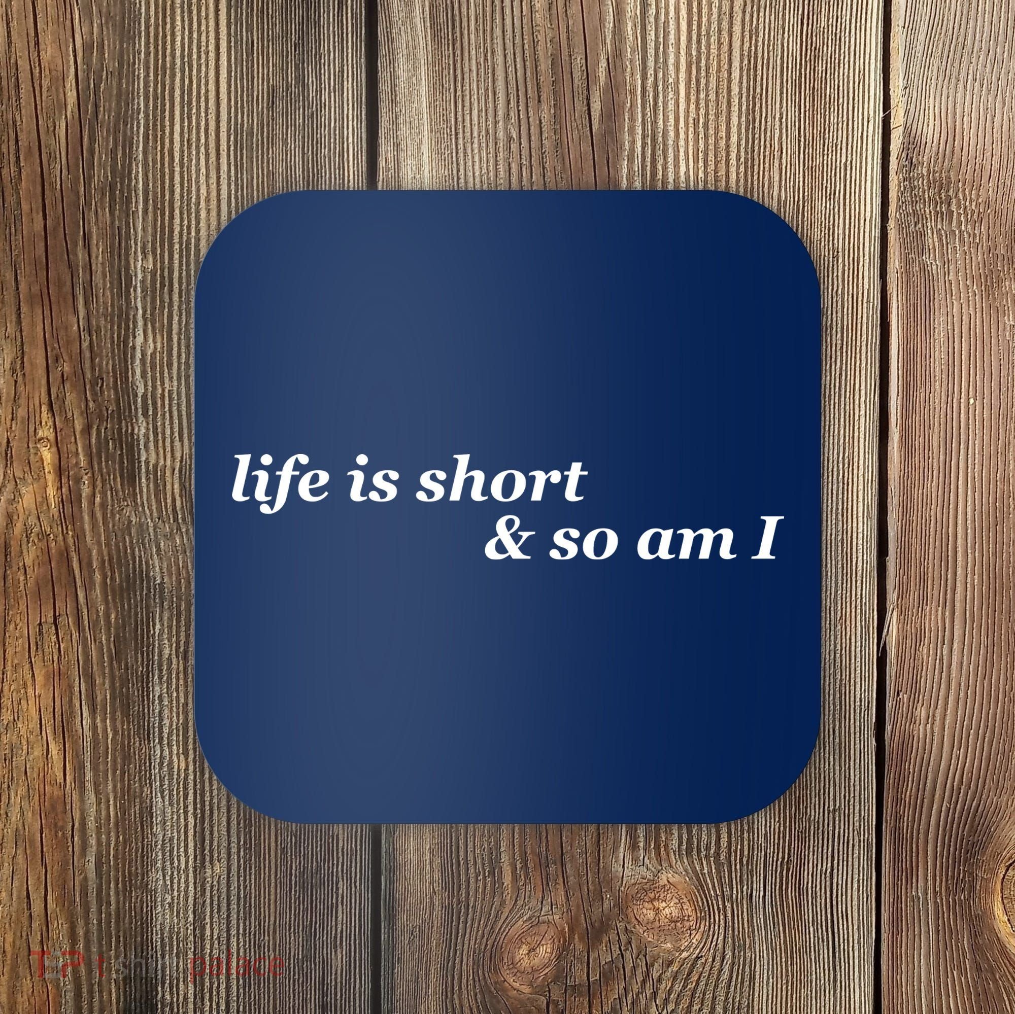 Life Is Short And So Am I Coaster