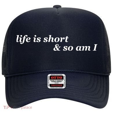 Life Is Short And So Am I Hat