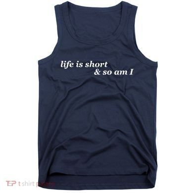 Life Is Short And So Am I Tank Top