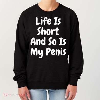 Life Is Short And So Is My Penis Women's Sweatshirt