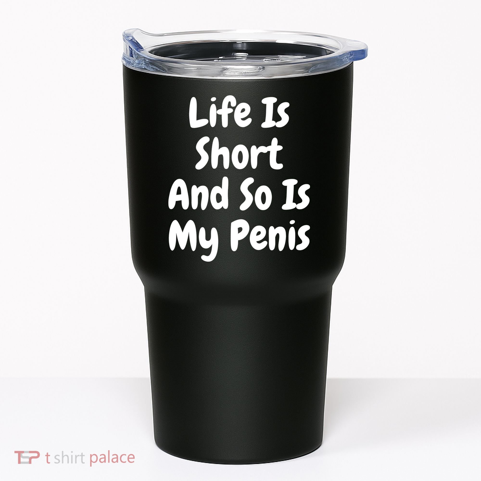Life Is Short And So Is My Penis Tumbler