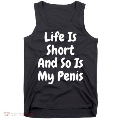 Life Is Short And So Is My Penis Tank Top