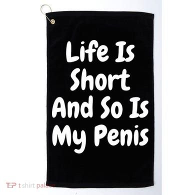 Life Is Short And So Is My Penis Golf Towel