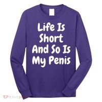 Life Is Short And So Is My Penis Long Sleeve Shirt thumb 0
