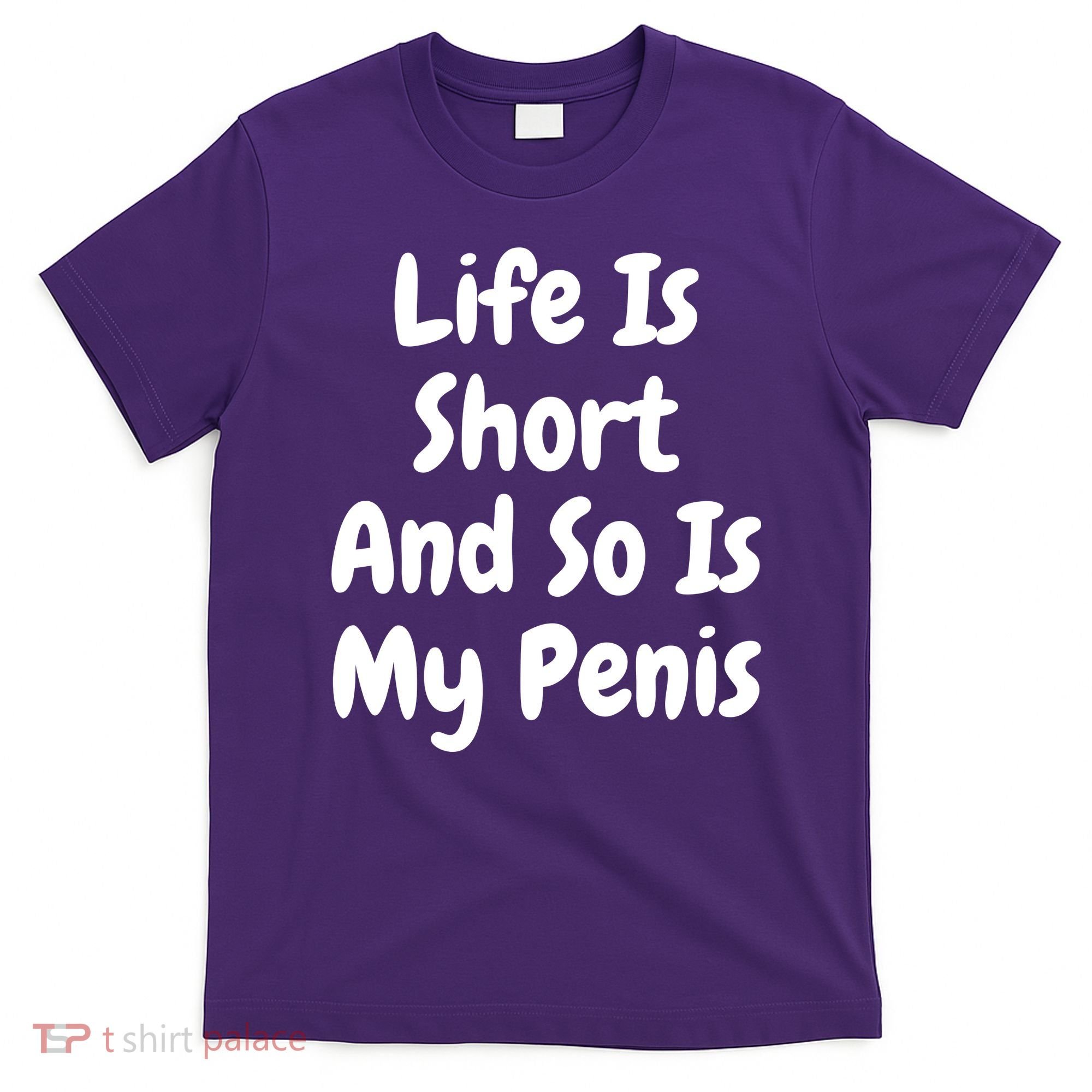 Life Is Short And So Is My Penis T-Shirt