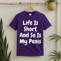 Life Is Short And So Is My Penis T-Shirt thumb 2
