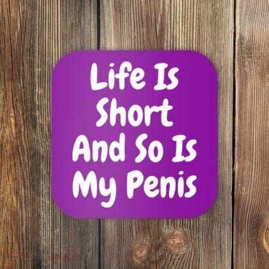 Life Is Short And So Is My Penis Coaster