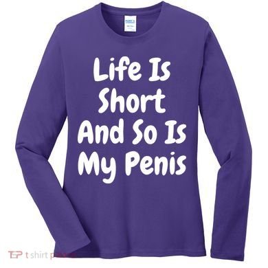 Life Is Short And So Is My Penis Women's Long Sleeve Shirt