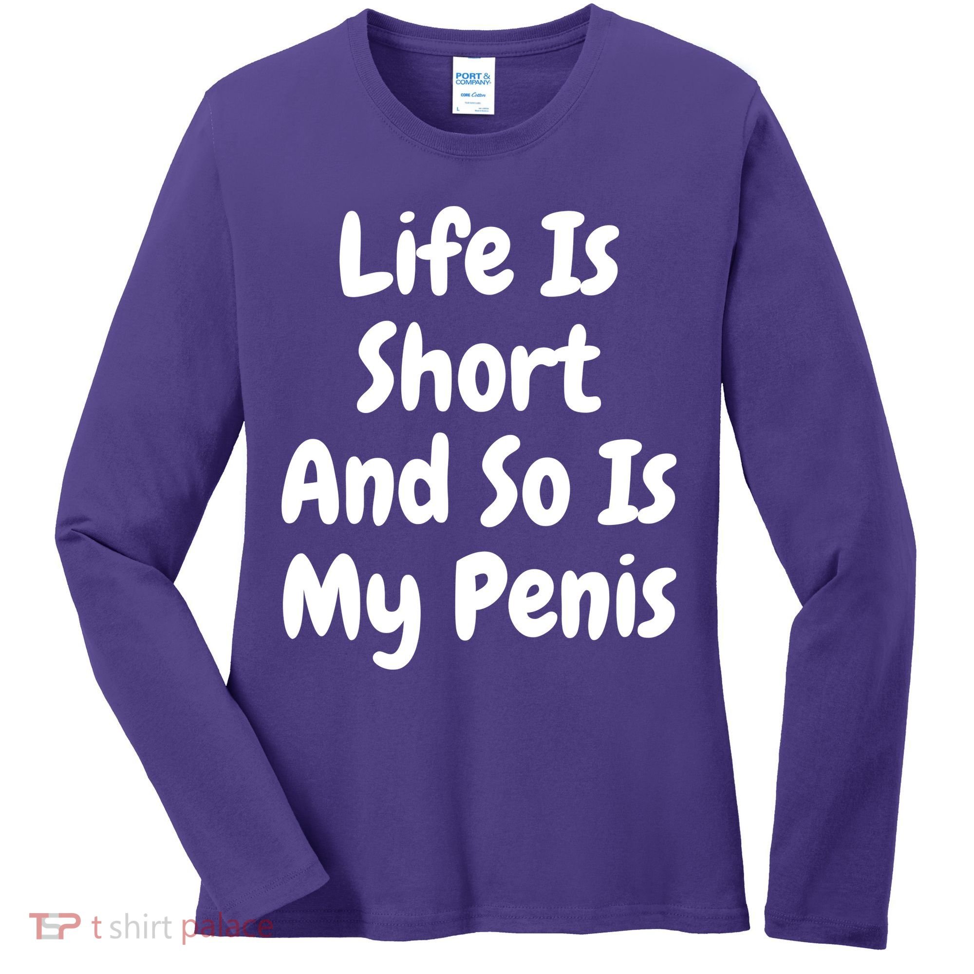 Life Is Short And So Is My Penis Women's Long Sleeve Shirt