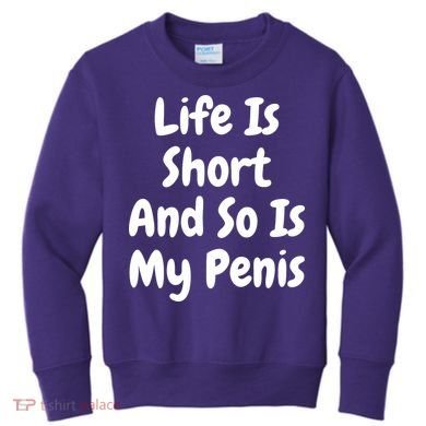 Life Is Short And So Is My Penis Kids Sweatshirt