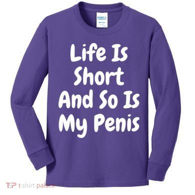 Life Is Short And So Is My Penis Kids Long Sleeve Shirt