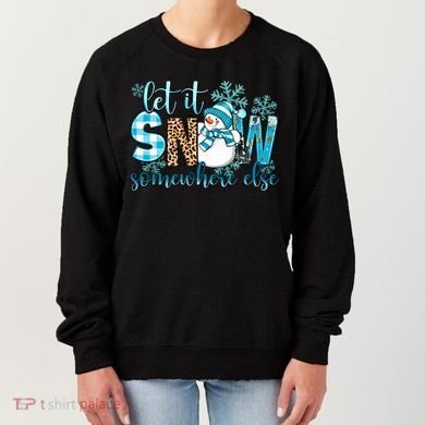 Let It Snow Somewhere Else Snow With Snowflakes Christmas Gift Women's Sweatshirt