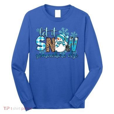 Let It Snow Somewhere Else Snow With Snowflakes Christmas Gift Long Sleeve Shirt