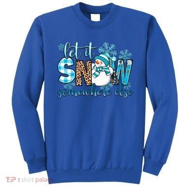 Let It Snow Somewhere Else Snow With Snowflakes Christmas Gift Sweatshirt