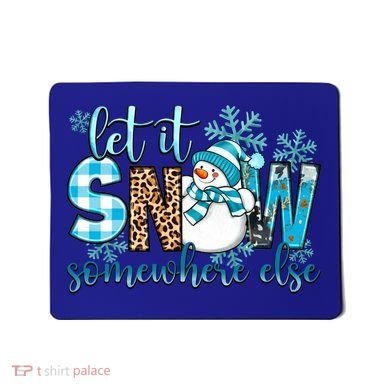 Let It Snow Somewhere Else Snow With Snowflakes Christmas Gift Mousepad