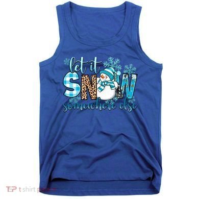 Let It Snow Somewhere Else Snow With Snowflakes Christmas Gift Tank Top