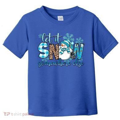 Let It Snow Somewhere Else Snow With Snowflakes Christmas Gift Toddler T-Shirt