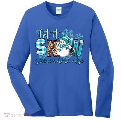 Let It Snow Somewhere Else Snow With Snowflakes Christmas Gift Women's Long Sleeve Shirt