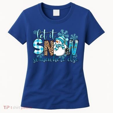 Let It Snow Somewhere Else Snow With Snowflakes Christmas Gift Women's T-Shirt
