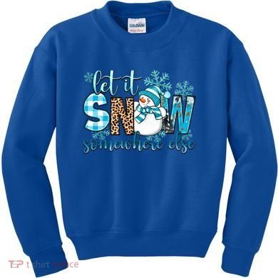 Let It Snow Somewhere Else Snow With Snowflakes Christmas Gift Kids Sweatshirt